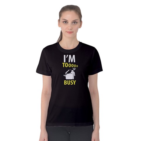 Black I m Tooooo Busy Women s Cotton Tee by FunnySaying