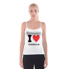 I Love Isabella Spaghetti Strap Top by ilovewhateva