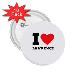 I Love Lawrence 2 25  Buttons (10 Pack)  by ilovewhateva